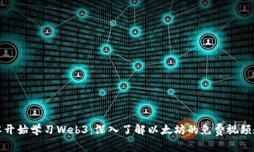 从零开始学习Web3：深入了解以太坊的免费视频教程