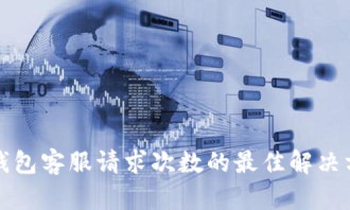 TP钱包客服请求次数的最佳解决方案