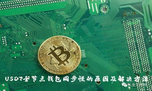 USDT全节点钱包同步慢的原因及解决方法