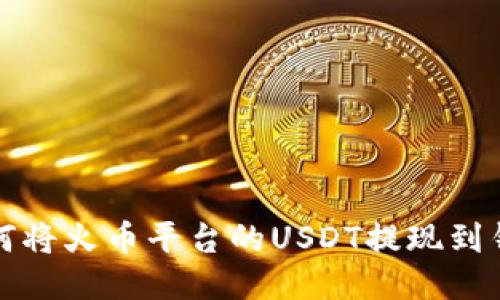 如何将火币平台的USDT提现到钱包