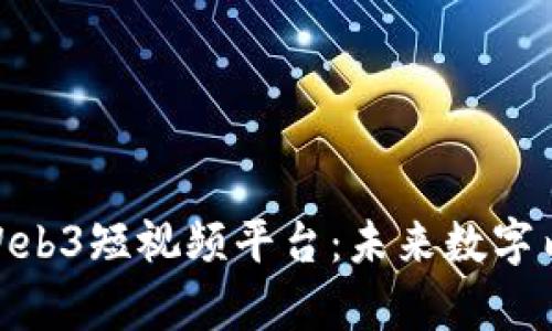 探索中国Web3短视频平台：未来数字内容的先锋