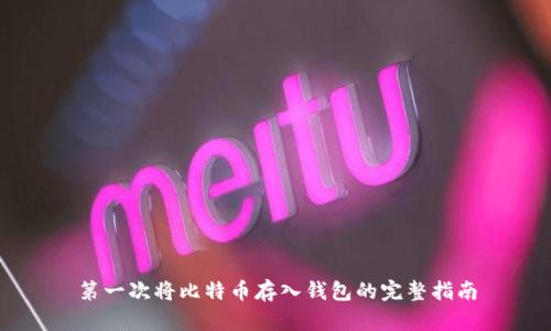 第一次将比特币存入钱包的完整指南