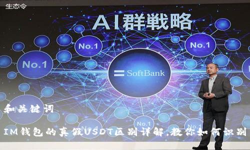 和关键词

IM钱包的真假USDT区别详解，教你如何识别