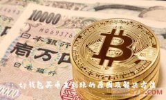 : tp钱包买币未到账的原因