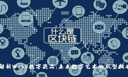 深入解析Web3数字藏品：未来数字艺术的新型拥有方式