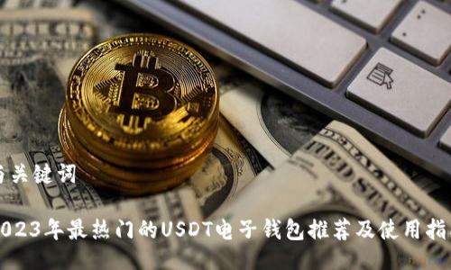 与关键词

2023年最热门的USDT电子钱包推荐及使用指南
