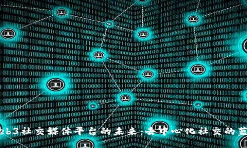 Web3社交媒体平台的未来：去中心化社交的蓝图
