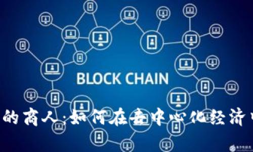 Web3时代的商人：如何在去中心化经济中崭露头角