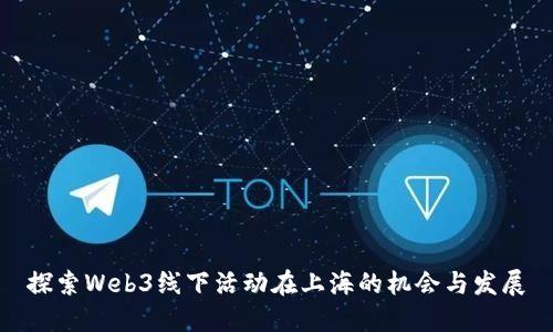 探索Web3线下活动在上海的机会与发展