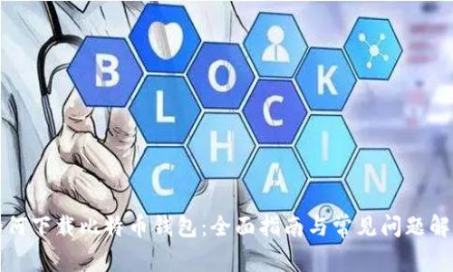 如何下载比特币钱包：全面指南与常见问题解答