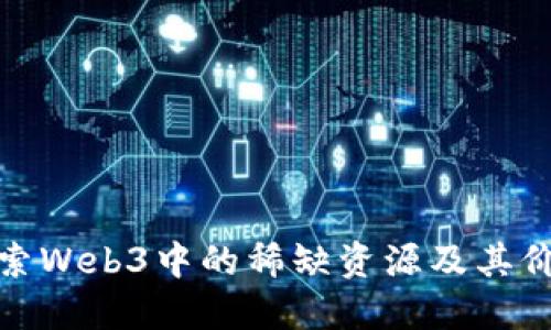 探索Web3中的稀缺资源及其价值