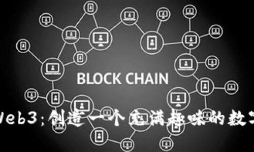 探索Web3：创造一个充满趣味的数字世界