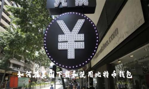 如何在美国下载和使用比特币钱包