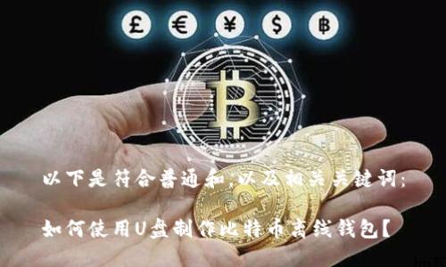 以下是符合普通和，以及相关关键词：

如何使用U盘制作比特币离线钱包？