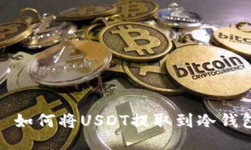 : 如何将USDT提取到冷钱包