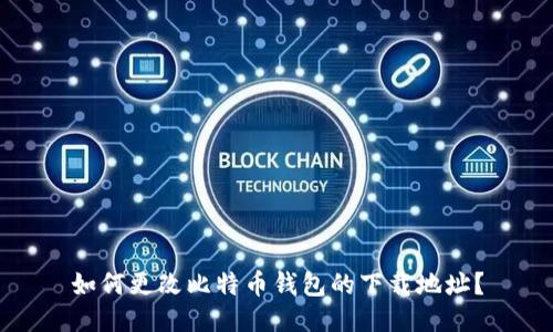 如何更改比特币钱包的下载地址？