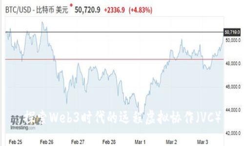探索Web3时代的远程虚拟协作（VC）