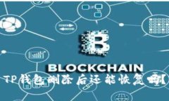 TP钱包删除后还能恢复吗？