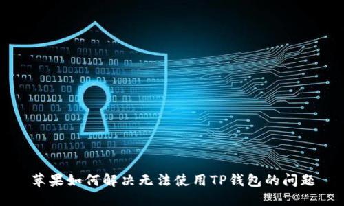 苹果如何解决无法使用TP钱包的问题
