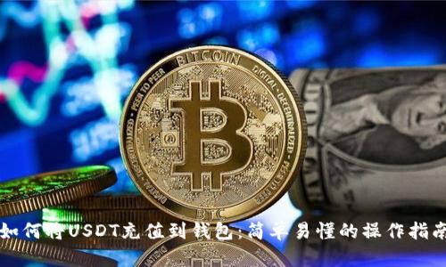 如何将USDT充值到钱包：简单易懂的操作指南