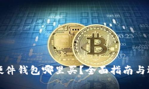 比特币硬件钱包哪里买？全面指南与选择建议