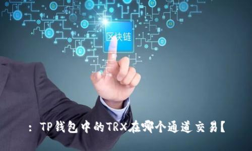 : TP钱包中的TRX在哪个通道交易？