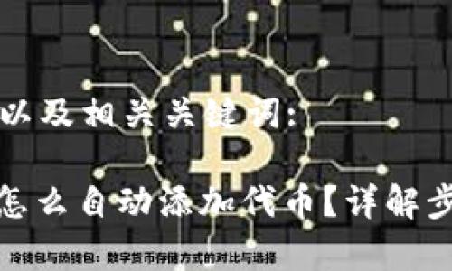 以下是和以及相关关键词:

: tp钱包怎么自动添加代币？详解步骤与技巧
