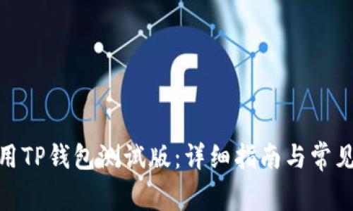 : 如何使用TP钱包测试版：详细指南与常见问题解答