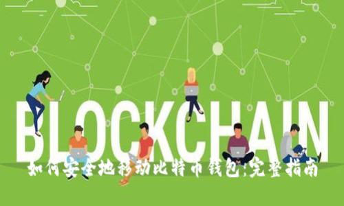 如何安全地移动比特币钱包：完整指南