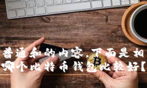是一种适合普通和的内容，下面是相关的内容  
苹果手机买哪个比特币钱包比较好？