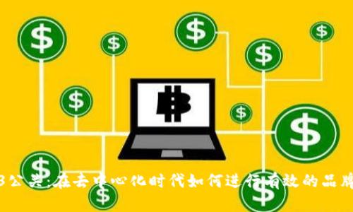 Web3公关：在去中心化时代如何进行有效的品牌传播