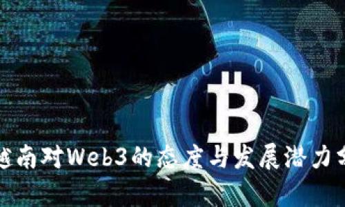 : 越南对Web3的态度与发展潜力分析