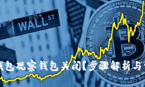 怎么样把TP钱包观察钱包关闭？步骤解析与常见问题解答