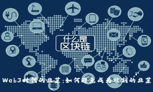 Web3时代的韭菜：如何避免成为被割的韭菜