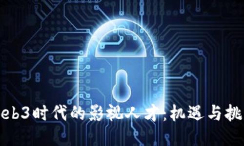 Web3时代的影视人才：机遇与挑战
