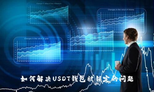 如何解决USDT钱包被锁定的问题