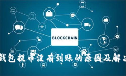 向TP钱包提币没有到账的原因及解决方法