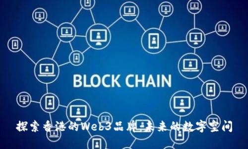 探索香港的Web3品牌：未来的数字空间