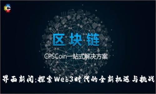界面新闻：探索Web3时代的全新机遇与挑战