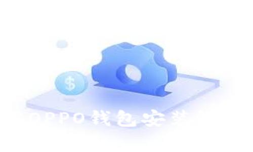 如何下载OPPO钱包安装包：简单指南