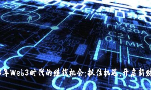 : 2023年Web3时代的赚钱机会：抓住机遇，开启新财富之路
