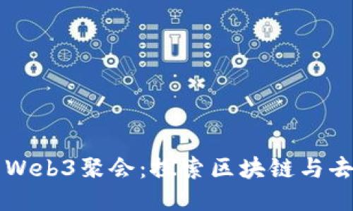 中国最大的Web3聚会：探索区块链与去中心化未来