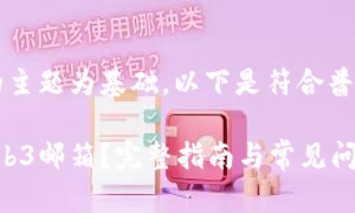 b以你给出的主题为基础，以下是符合普通和的内容：

如何注册Web3邮箱？完整指南与常见问题解答