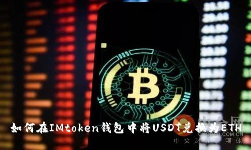 如何在IMtoken钱包中将USDT兑换为ETH