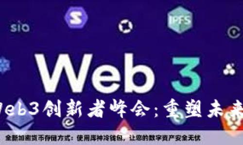 2023年Web3创新者峰会：重塑未来数字生态