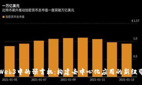 Web3中的预言机：构建去中心化应用的新纽带