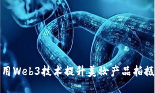 如何用Web3技术提升美妆产品拍摄效果