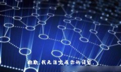 抱歉，我无法完成你的请