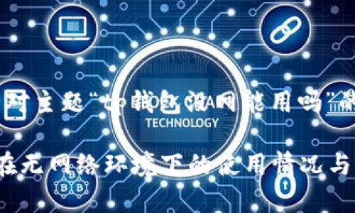 以下是针对主题“tp钱包没网能用吗”的内容：

 tp钱包在无网络环境下的使用情况与解决方案