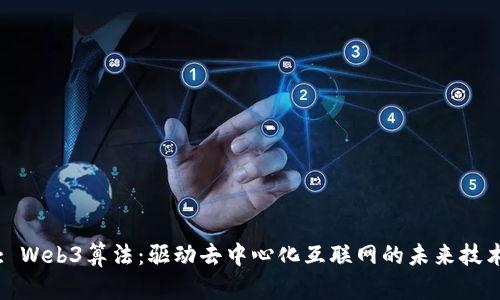 : Web3算法：驱动去中心化互联网的未来技术